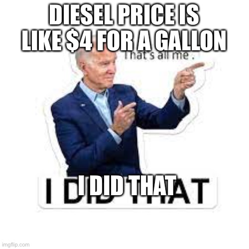 DIESEL PRICE IS LIKE $4 FOR A GALLON; I DID THAT | made w/ Imgflip meme maker
