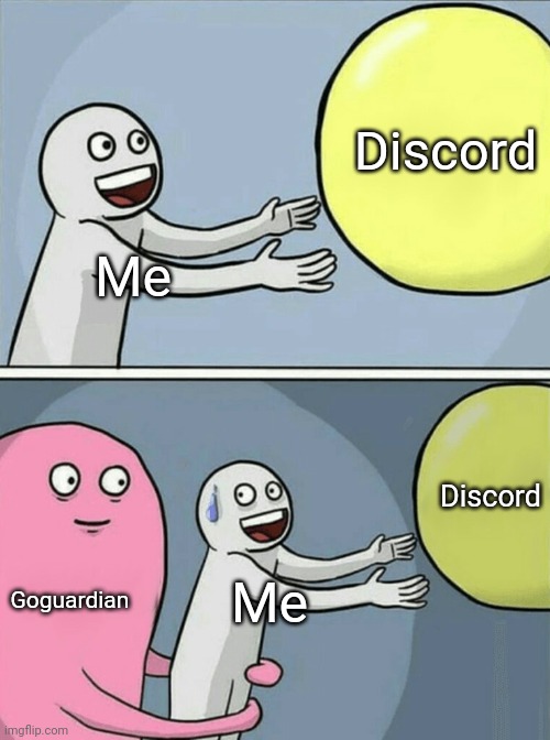 Very | Discord; Me; Discord; Goguardian; Me | image tagged in memes,running away balloon | made w/ Imgflip meme maker