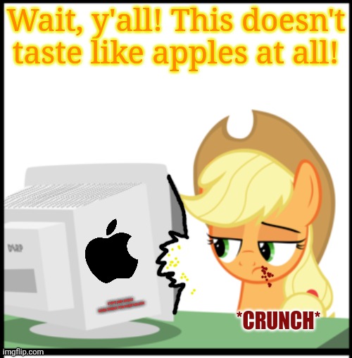 Applejack's new computer | Wait, y'all! This doesn't taste like apples at all! *CRUNCH*; STEVE JOBS NEEDS MORE MONEY FOR SOME REASON | image tagged in applejack,new computer,apple inc,my little pony,it tastes awful | made w/ Imgflip meme maker