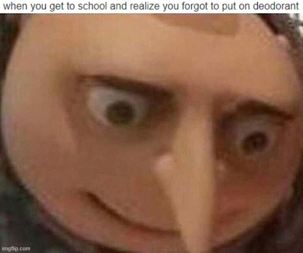 image tagged in gru meme,memes,school,relatable,gifs,not really a gif | made w/ Imgflip meme maker