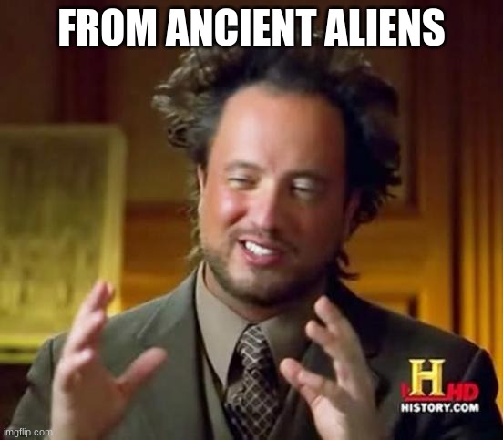 Alien Guy | FROM ANCIENT ALIENS | image tagged in alien guy | made w/ Imgflip meme maker