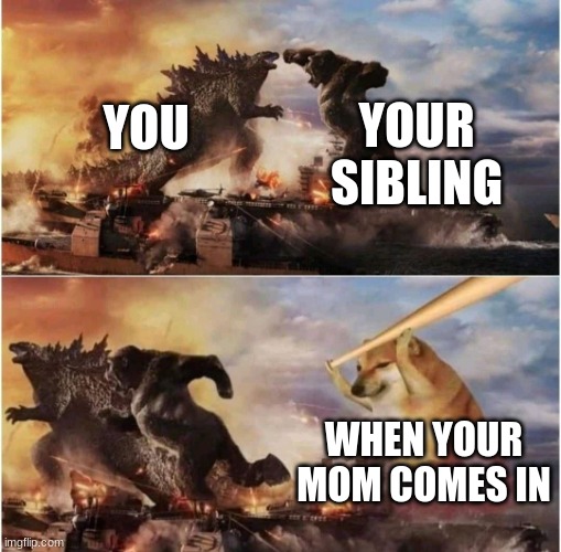 When ur mom comes in | YOUR SIBLING; YOU; WHEN YOUR MOM COMES IN | image tagged in kong godzilla doge | made w/ Imgflip meme maker