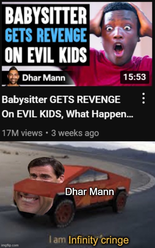 cringles | Dhar Mann | image tagged in i am infinity cringe | made w/ Imgflip meme maker