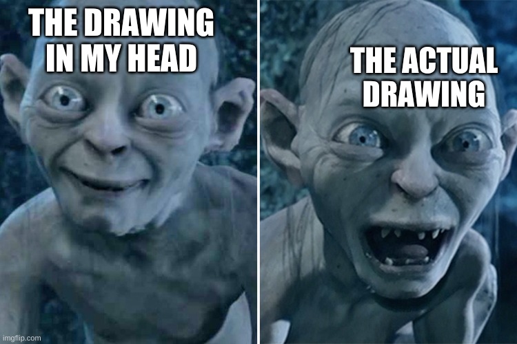 Gollum good/bad | THE DRAWING IN MY HEAD THE ACTUAL DRAWING | image tagged in gollum good/bad | made w/ Imgflip meme maker