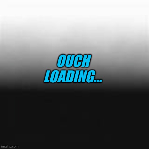 OUCH
LOADING... | made w/ Imgflip meme maker