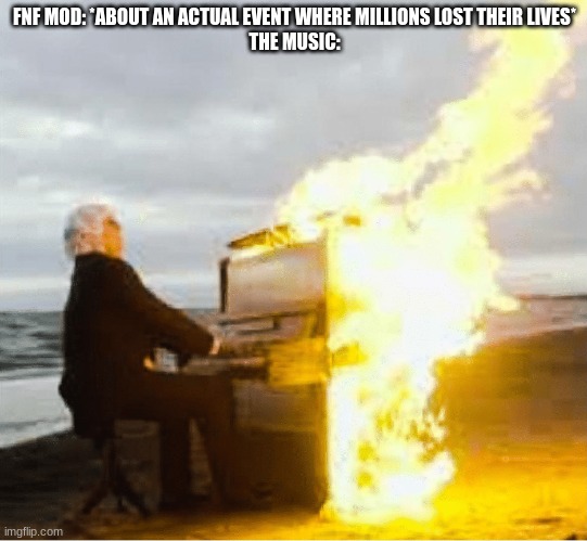 ' | FNF MOD: *ABOUT AN ACTUAL EVENT WHERE MILLIONS LOST THEIR LIVES*
THE MUSIC: | made w/ Imgflip meme maker