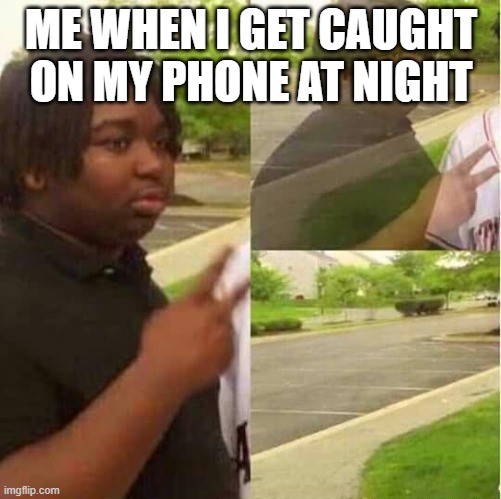 disappearing  | ME WHEN I GET CAUGHT ON MY PHONE AT NIGHT | image tagged in disappearing | made w/ Imgflip meme maker