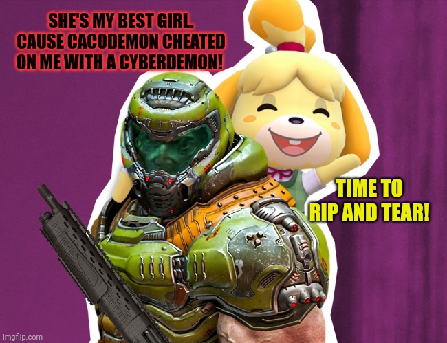 Doomguy's new girl |  SHE'S MY BEST GIRL. CAUSE CACODEMON CHEATED ON ME WITH A CYBERDEMON! TIME TO RIP AND TEAR! | image tagged in isabelle and doomguy,doomguy,isabelle,animal crossing,doom | made w/ Imgflip meme maker