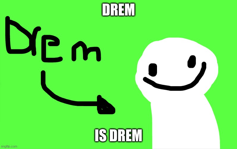 drem | DREM; IS DREM | made w/ Imgflip meme maker