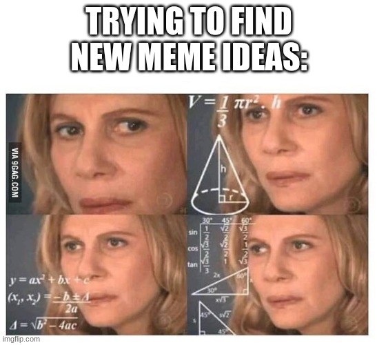 Thinking lady | TRYING TO FIND NEW MEME IDEAS: | image tagged in thinking lady | made w/ Imgflip meme maker