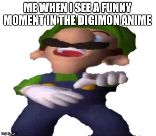 Luigi Laughing | ME WHEN I SEE A FUNNY MOMENT IN THE DIGIMON ANIME | image tagged in luigi laughing | made w/ Imgflip meme maker