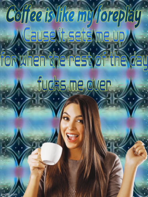 Coffee Foreplay | image tagged in coffee foreplay | made w/ Imgflip meme maker