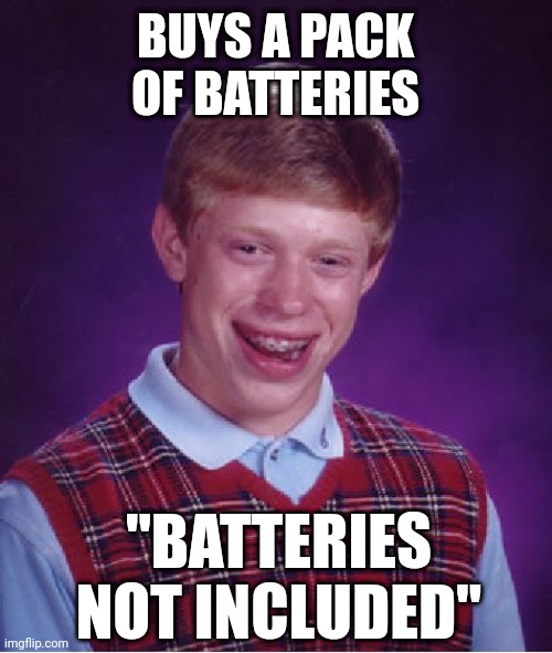 Bad Luck Brian |  BUYS A PACK OF BATTERIES; "BATTERIES NOT INCLUDED" | image tagged in memes,bad luck brian | made w/ Imgflip meme maker