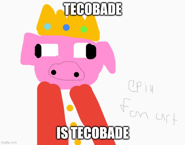 tecobade | TECOBADE; IS TECOBADE | made w/ Imgflip meme maker