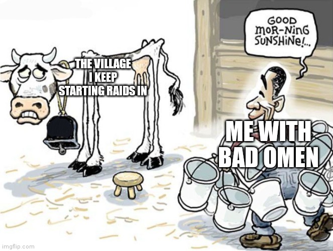 A clever title | THE VILLAGE I KEEP STARTING RAIDS IN; ME WITH BAD OMEN | image tagged in milking the cow,minecraft villagers | made w/ Imgflip meme maker