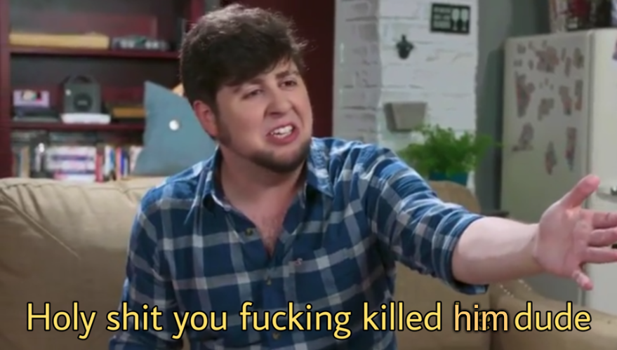 High Quality Holy shit you fucking killed him dude Blank Meme Template