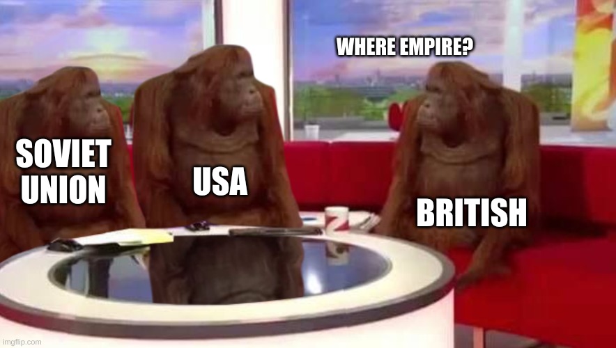 Where empire? | WHERE EMPIRE? SOVIET UNION; USA; BRITISH | image tagged in where monkey | made w/ Imgflip meme maker