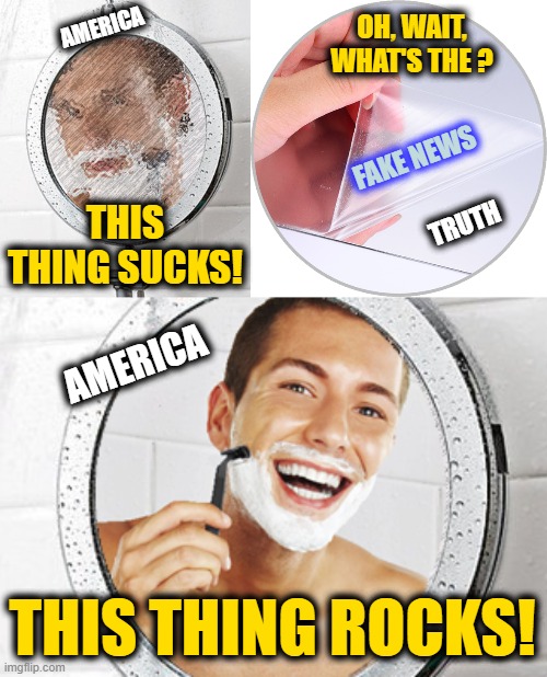 Fake News is the Plastic Film on the Fogless Mirror of America | OH, WAIT, WHAT'S THE ? AMERICA; FAKE NEWS; THIS THING SUCKS! TRUTH; AMERICA; THIS THING ROCKS! | image tagged in the great awakening,red pill | made w/ Imgflip meme maker
