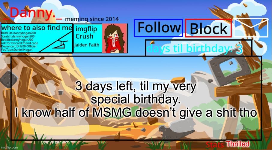 3; 3 days left, til my very special birthday.
I know half of MSMG doesn’t give a shit tho; Thrilled | image tagged in _danny _ announcement template november 2021 | made w/ Imgflip meme maker