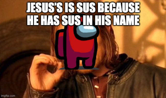 This is only made to be funny, plz to not take this any other way | JESUS’S IS SUS BECAUSE HE HAS SUS IN HIS NAME | image tagged in memes,one does not simply | made w/ Imgflip meme maker