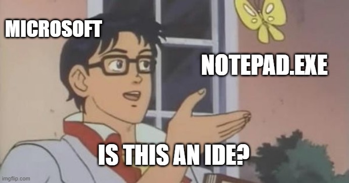 Is This a Pigeon | MICROSOFT; NOTEPAD.EXE; IS THIS AN IDE? | image tagged in is this a pigeon,iiiiiiitttttttttttt | made w/ Imgflip meme maker