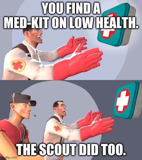 I hate this. |  YOU FIND A MED-KIT ON LOW HEALTH. THE SCOUT DID TOO. | image tagged in funny memes,tf2 | made w/ Imgflip meme maker
