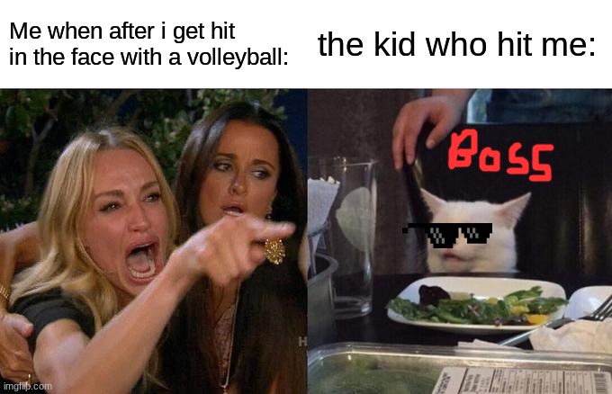 oof | Me when after i get hit in the face with a volleyball:; the kid who hit me: | image tagged in memes,woman yelling at cat | made w/ Imgflip meme maker