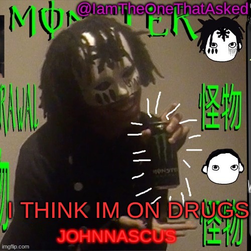 *GIVES MILITARY SECRETS TO ISIS* | I THINK IM ON DRUGS | image tagged in johnnascus temp | made w/ Imgflip meme maker