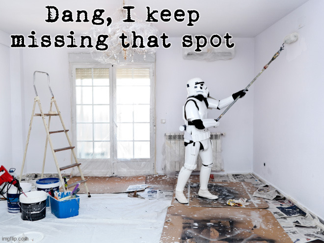 This is why you don't paint in a Stormtrooper suit. | Dang, I keep missing that spot | image tagged in star wars,stormtrooper | made w/ Imgflip meme maker