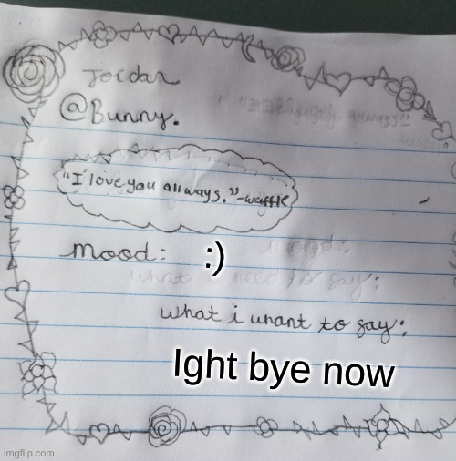 Yachi's handwriting temp | :); Ight bye now | image tagged in yachi's handwriting temp | made w/ Imgflip meme maker