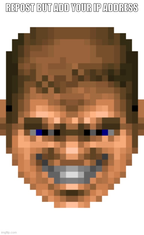 do it | REPOST BUT ADD YOUR IP ADDRESS | image tagged in doomguy grin | made w/ Imgflip meme maker