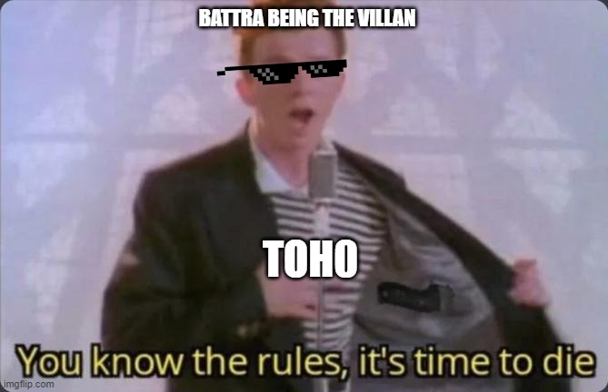 Being the villan | BATTRA BEING THE VILLAN; TOH0 | image tagged in you know the rules it's time to die | made w/ Imgflip meme maker