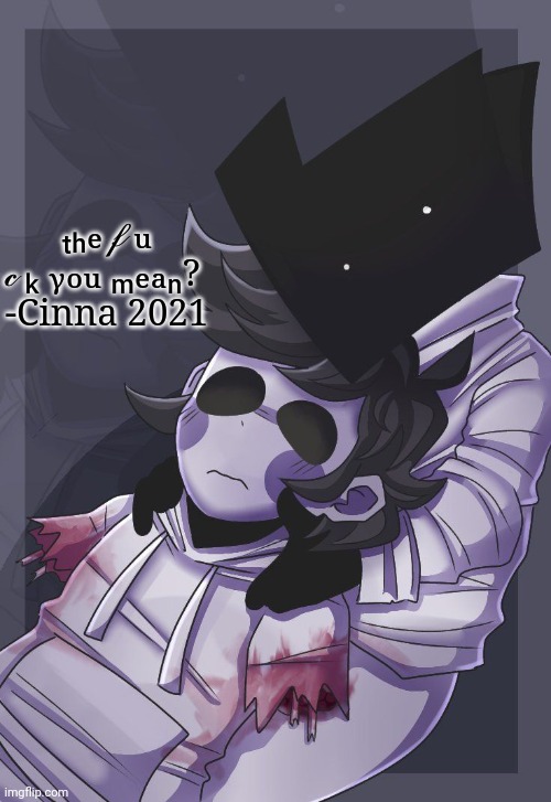 He died | ₜₕₑ 𝒻 ᵤ 𝒸 ₖ ᵧₒᵤ ₘₑₐₙ? 
-Cinna 2021 | image tagged in he died | made w/ Imgflip meme maker
