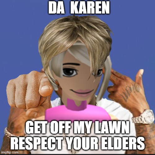 Da karen strikes again | DA  KAREN; GET OFF MY LAWN RESPECT YOUR ELDERS | image tagged in dababy | made w/ Imgflip meme maker