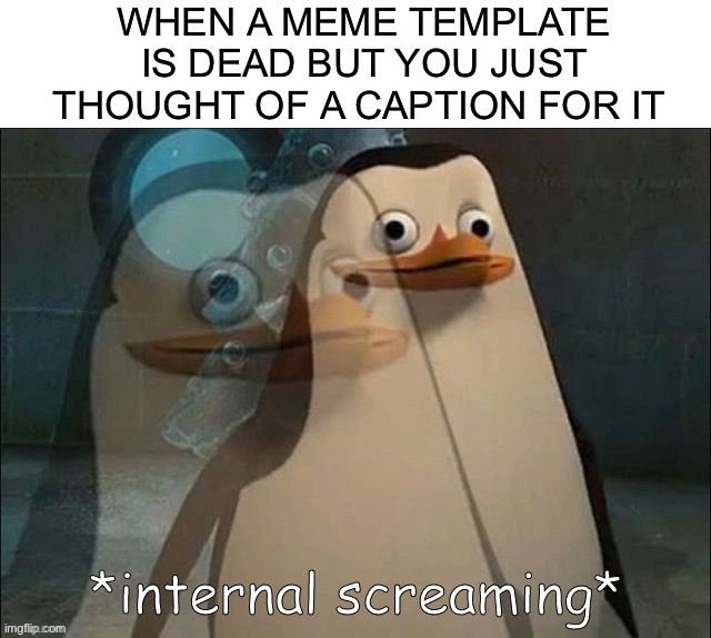 This happens to me all the time, what about you? :O | WHEN A MEME TEMPLATE IS DEAD BUT YOU JUST THOUGHT OF A CAPTION FOR IT | image tagged in rico internal screaming,memes,funny,relatable memes,relatable,lmao | made w/ Imgflip meme maker