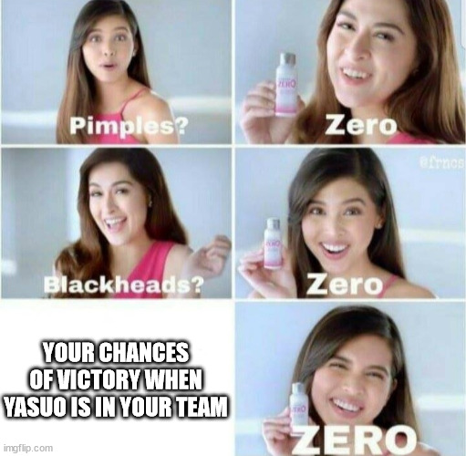 Pimples, Zero! | YOUR CHANCES OF VICTORY WHEN YASUO IS IN YOUR TEAM | image tagged in pimples zero | made w/ Imgflip meme maker