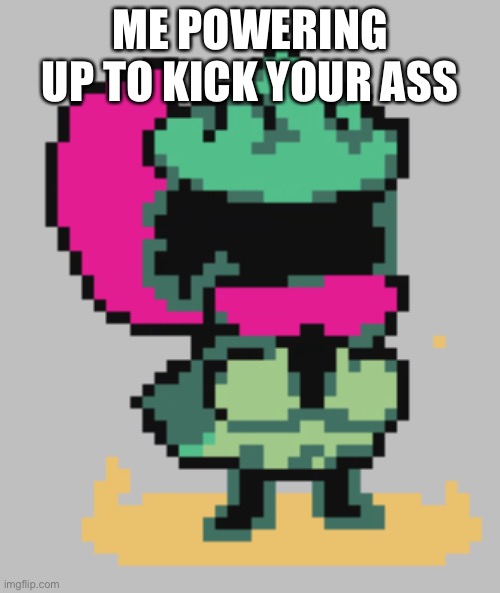 Yeet | ME POWERING UP TO KICK YOUR ASS | image tagged in deltarune | made w/ Imgflip meme maker