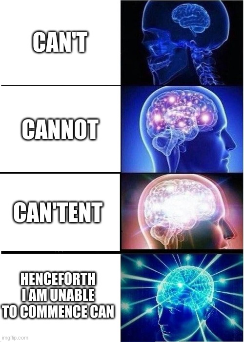 cant | CAN'T; CANNOT; CAN'TENT; HENCEFORTH I AM UNABLE TO COMMENCE CAN | image tagged in memes,expanding brain | made w/ Imgflip meme maker