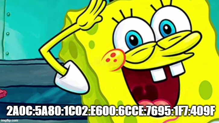 Spongebob IP Address | 2A0C:5A80:1C02:E600:6CCE:7695:1F7:409F | image tagged in spongebob ip address | made w/ Imgflip meme maker