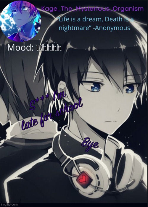 Kage_the_mysterious_organism announcement template | Uhhhh; S*** I’m late for school; Bye | image tagged in kage_the_mysterious_organism announcement template | made w/ Imgflip meme maker