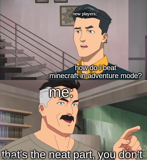meme or something | new players:; how do i beat minecraft in adventure mode? me:; that's the neat part, you don't | image tagged in that's the neat part you don't,minecraft | made w/ Imgflip meme maker