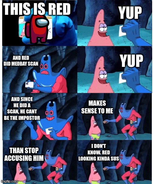 patrick not my wallet | YUP; THIS IS RED; AND RED DID MEDBAY SCAN; YUP; AND SINCE HE DID A SCAN, HE CANT BE THE IMPOSTOR; MAKES SENSE TO ME; I DON'T KNOW. RED LOOKING KINDA SUS; THAN STOP ACCUSING HIM | image tagged in patrick not my wallet | made w/ Imgflip meme maker
