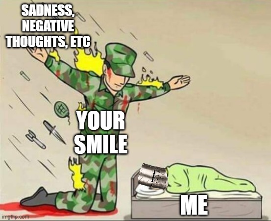 thank you <3 | SADNESS, NEGATIVE THOUGHTS, ETC; YOUR SMILE; ME | image tagged in soldier protecting sleeping child | made w/ Imgflip meme maker