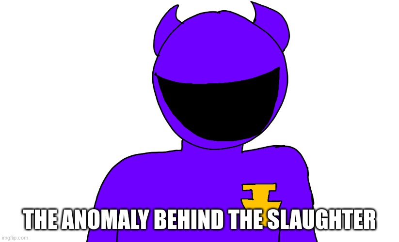 THE ANOMALY BEHIND THE SLAUGHTER | made w/ Imgflip meme maker