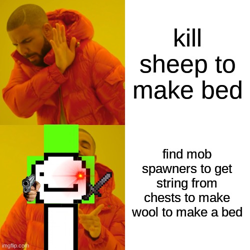 Drake Hotline Bling | kill sheep to make bed; find mob spawners to get string from chests to make wool to make a bed | image tagged in memes,drake hotline bling | made w/ Imgflip meme maker