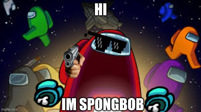 sponge bob :) | HI; IM SPONGBOB | image tagged in among us | made w/ Imgflip meme maker