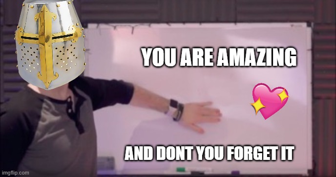 dont you forget it | YOU ARE AMAZING; AND DONT YOU FORGET IT | image tagged in jacksepticeye whiteboard | made w/ Imgflip meme maker