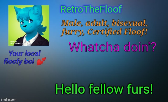 How's everyone doing today? | Whatcha doin'? Hello fellow furs! | image tagged in retrothefloof's official announcement template | made w/ Imgflip meme maker