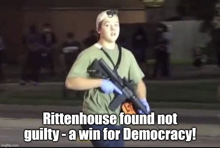 Called it - Rittenhouse walks | Rittenhouse found not guilty - a win for Democracy! | image tagged in kyle rittenhouse | made w/ Imgflip meme maker