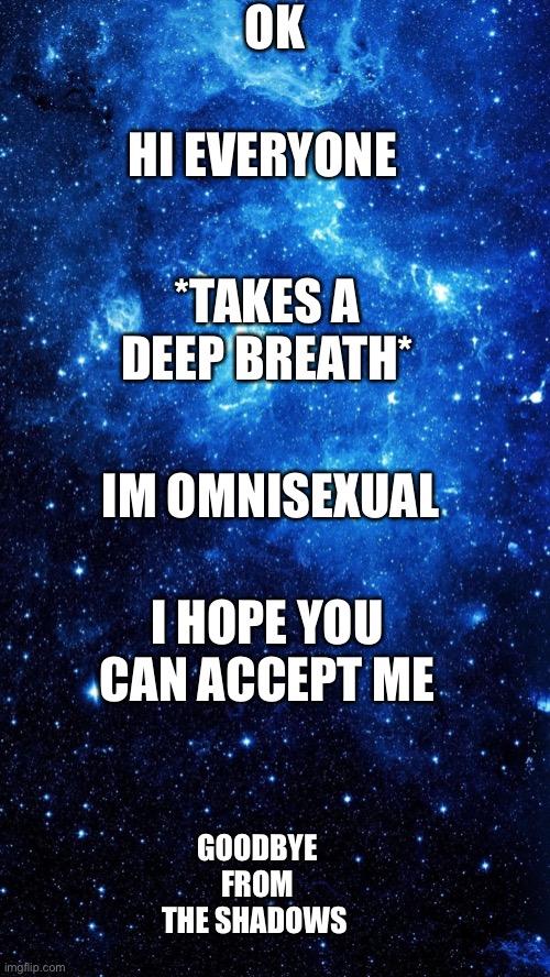 Star | OK; HI EVERYONE; *TAKES A DEEP BREATH*; IM OMNISEXUAL; I HOPE YOU CAN ACCEPT ME; GOODBYE FROM THE SHADOWS | image tagged in star | made w/ Imgflip meme maker